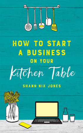 How to Start a Business on Your Kitchen Table by Shann Nix Jones