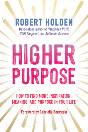 Higher Purpose by Robert Holden, Ph.D.