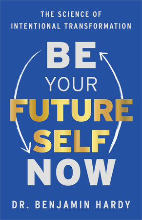 Be Your Future Self Now by Dr. Benjamin Hardy