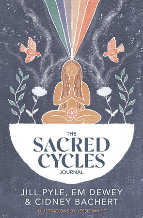 The Sacred Cycles Journal by Jill Pyle, Em Dewey and Cidney Bachert
