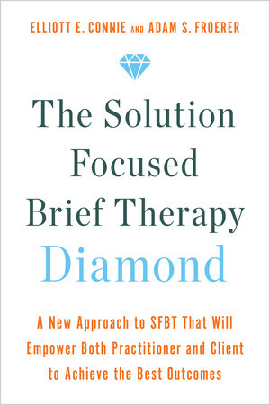 The Solution Focused Brief Therapy Diamond by Elliott E. Connie, MA, LPC and Adam S. Froerer, PhD, LMFT