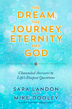 The Dream, the Journey, Eternity, and God by Sara Landon and Mike Dooley