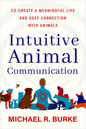 Intuitive Animal Communication by Michael R. Burke