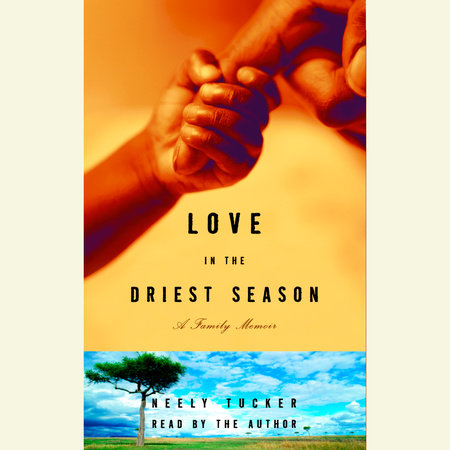 Love in the Driest Season by Neely Tucker