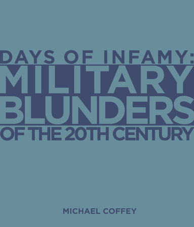 Days of Infamy:  Military Blunders of the 20th Century by Michael Coffey