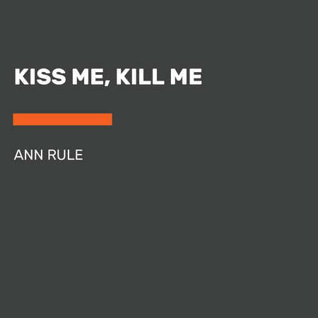 Kiss Me, Kill Me by Ann Rule