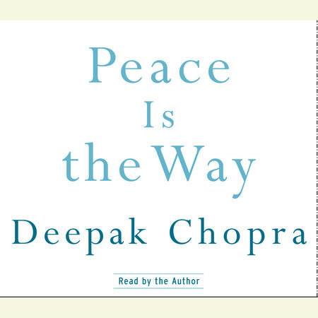 Peace Is the Way by Deepak Chopra, M.D.