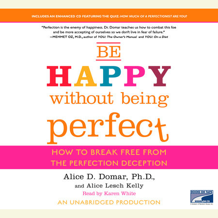 Be Happy Without Being Perfect by Alice D. Domar, Ph.D. and Alice Lesch Kelly