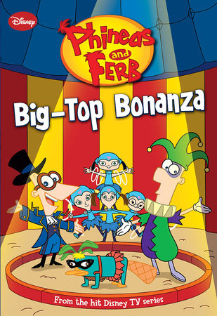 Phineas and Ferb: Big-Top Bonanza by Disney Book Group