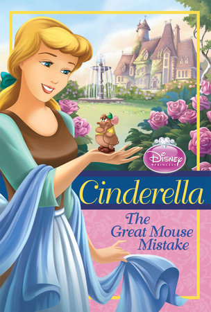 Disney Princess: Cinderella: The Great Mouse Mistake by Disney Book Group, illustrated by Disney Storybook Artists
