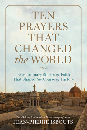 Ten Prayers That Changed the World by Jean-Pierre Isbouts