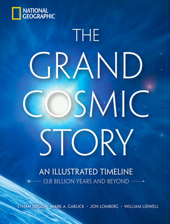 The Grand Cosmic Story by Ethan Siegel, Mark A. Garlick, Jon Lomberg and William Lidwell