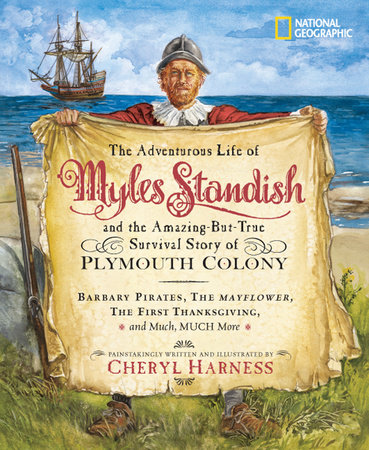 Adventurous Life of Myles Standish and the Amazing-but-True Survival Story of Plymouth Colony, The by Cheryl Harness