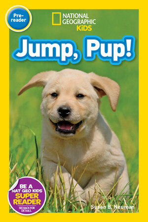 Jump, Pup! (Nat Geo Kids Readers, Pre-Reader) by Susan B. Neuman and National Geographic Kids
