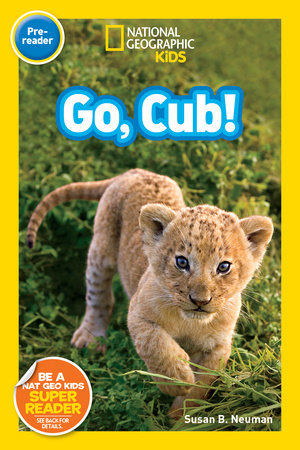 Go, Cub! (National Geographic Kids Readers, Pre-Reader) by Susan B. Neuman and National Geographic Kids