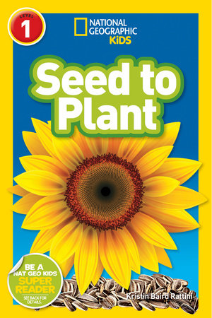 Seed to Plant (National Geographic Kids Readers, Level 1) by Kristin Baird Rattini and National Geographic Kids