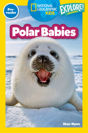 Polar Babies (National Geographic Kids Explore! Readers, Pre-Reader) by Maya Myers and National Geographic Kids