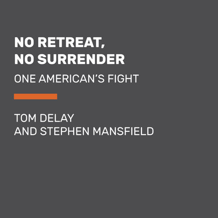 No Retreat, No Surrender by Tom DeLay and Stephen Mansfield