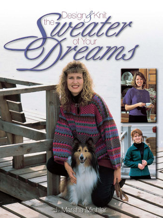 Design & Knit the Sweater of Your Dreams by J. Marsha Michler