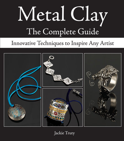 Metal Clay - The Complete Guide by Jackie Truty