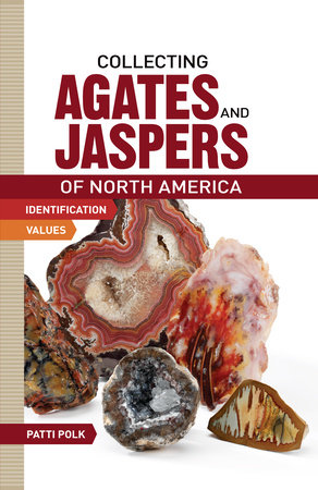 Collecting Agates and Jaspers of North America by Patti Polk