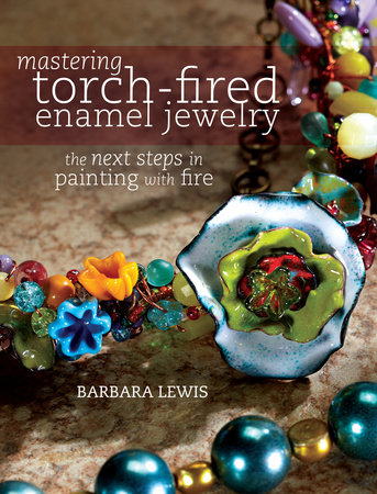 Mastering Torch-Fired Enamel Jewelry by Barbara Lewis