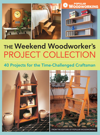 The Weekend Woodworker's Project Collection by Popular Woodworking