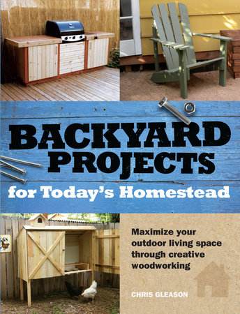 Backyard Projects for Today's Homestead by Chris Gleason