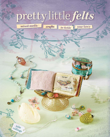 Pretty Little Felts by Julie Collings