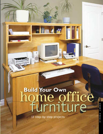 Build Your Own Home Office Furniture by Danny Proulx