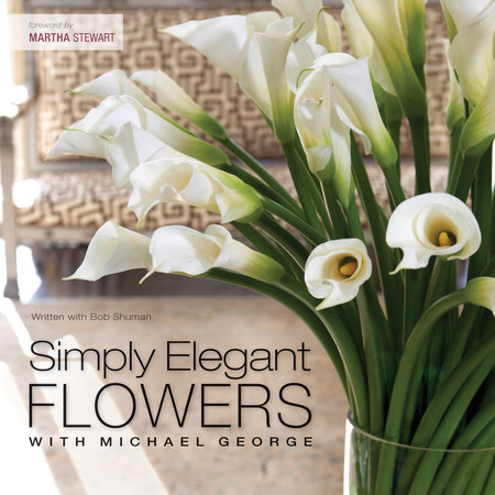 Simply Elegant Flowers With Michael George by Michael George and Bob Shuman