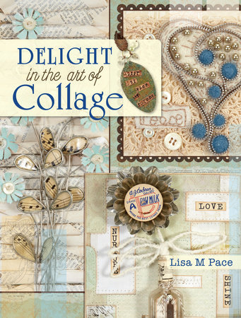 Delight in the Art of Collage by Lisa M. Pace