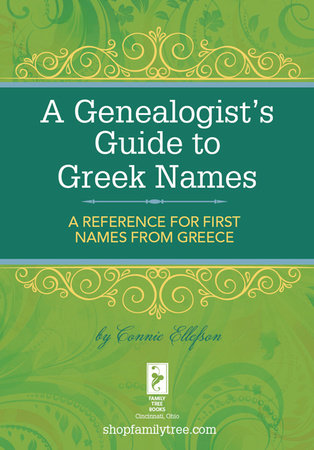 A Genealogist's Guide to Greek Names by Connie Ellefson