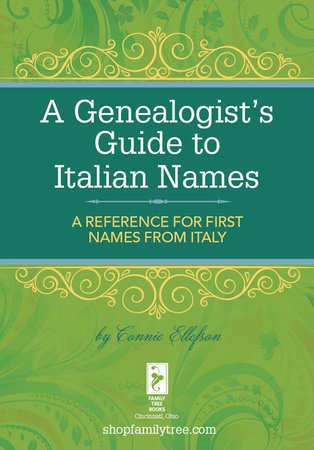 A Genealogist's Guide to Italian Names by Connie Ellefson