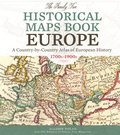 The Family Tree Historical Maps Book - Europe by Allison Dolan and Family Tree Editors