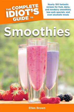 The Complete Idiot's Guide to Smoothies by Ellen Brown