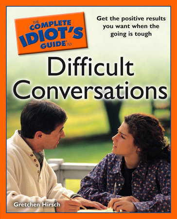 The Complete Idiot's Guide to Difficult Conversations by Gretchen Hirsch