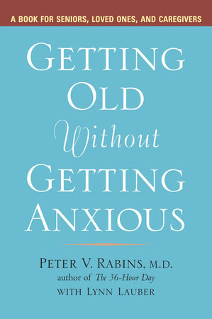 Getting Old without Getting Anxious by Peter Rabins and Lynn Lauber