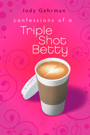 Confessions of a Triple Shot Betty by Jody Gehrman