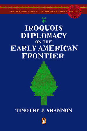 Iroquois Diplomacy on the Early American Frontier by Timothy J. Shannon