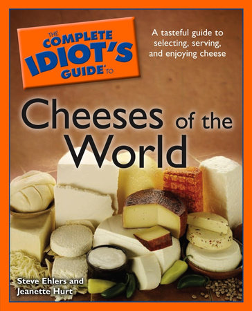 The Complete Idiot's Guide to Cheeses of the World by Jeanette Hurt and Steve Ehlers