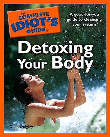 The Complete Idiot's Guide to Detoxing Your Body by Delia Quigley