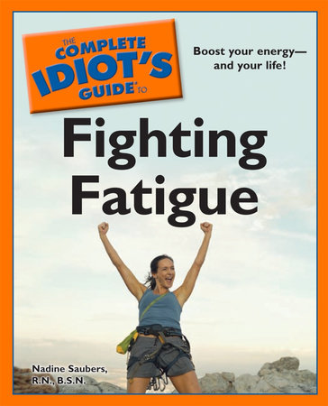 The Complete Idiot's Guide to Fighting Fatigue by Nadine Saubers R.N., B.S.N.