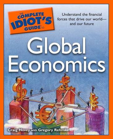 The Complete Idiot's Guide to Global Economics by Craig Hovey and Gregory Rehmke