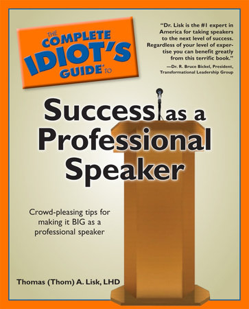 The Complete Idiot's Guide to Success as a Professional Speaker by Thomas A. Lisk Ph.D.