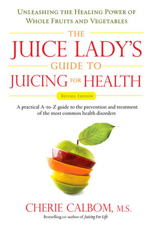 The Juice Lady's Guide To Juicing for Health by Cherie Calbom