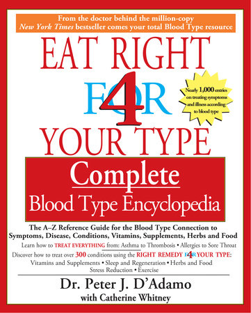 Eat Right 4 Your Type Complete Blood Type Encyclopedia by Dr. Peter J. D'Adamo and Catherine Whitney