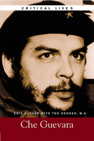 Critical Lives: Che Guevara by Eric Luther and Ted Henken