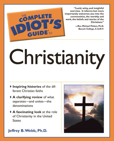 The Complete Idiot's Guide to Christianity by Jeffrey B. Webb Ph.D.