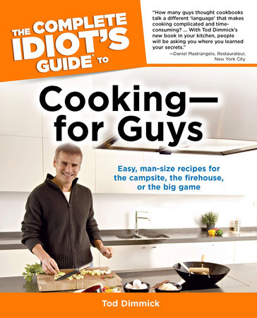 The Complete Idiot's Guide to Cookingâ€”for Guys by Tod Dimmick